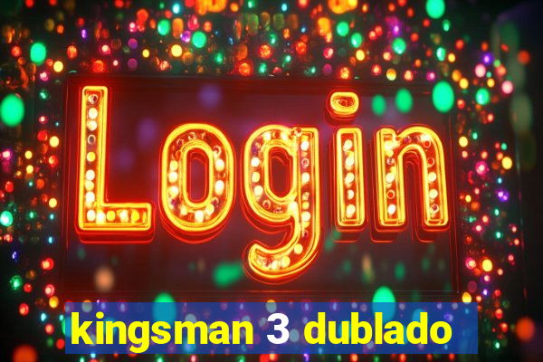 kingsman 3 dublado